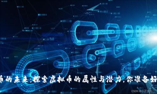 虚拟币的未来：探索虚拟币的属性与潜力，你准备好了吗？