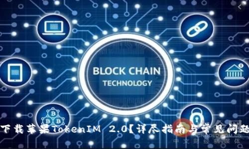 如何下载苹果TokenIM 2.0？详尽指南与常见问题解答