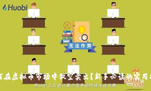 如何在虚拟币市场中做空卖出?新手必读的实用指南