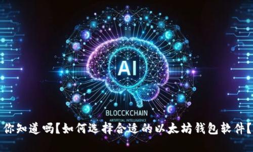 你知道吗？如何选择合适的以太坊钱包软件？