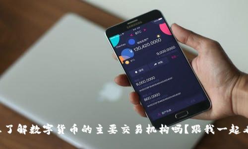 想了解数字货币的主要交易机构吗?跟我一起看!