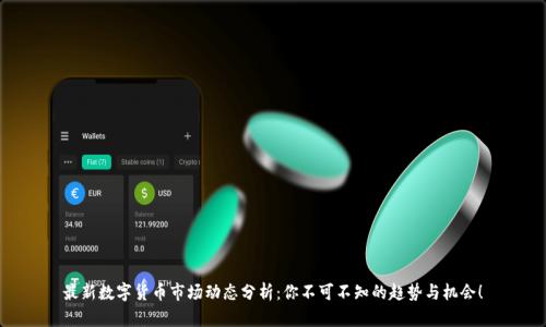 最新数字货币市场动态分析：你不可不知的趋势与机会！