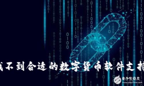 你还在为找不到合适的数字货币软件支持而烦恼吗？