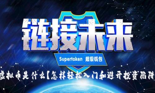 虚拟币是什么？怎样轻松入门和避开投资陷阱！