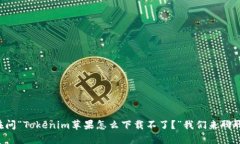 你是否也在问“Tokenim苹果怎么下载不了？”我们
