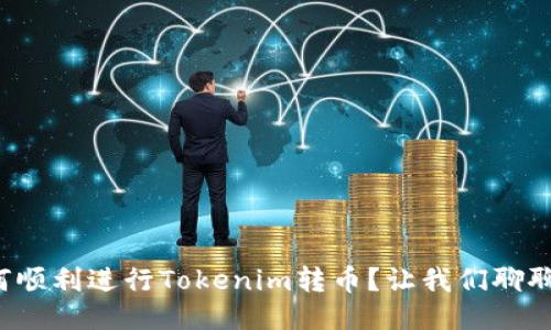 如何顺利进行Tokenim转币?让我们聊聊吧!