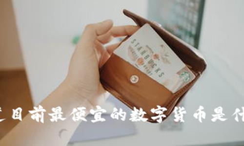 你知道目前最便宜的数字货币是什么吗?