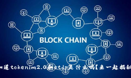 你知道tokenim2.0和etdp是什么吗?来一起揭秘吧!