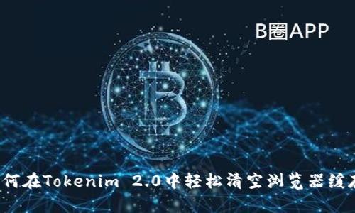 如何在Tokenim 2.0中轻松清空浏览器缓存?