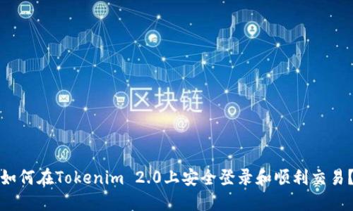 如何在Tokenim 2.0上安全登录和顺利交易?