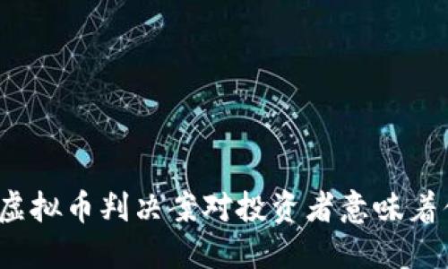 你知道虚拟币判决案对投资者意味着什么吗?