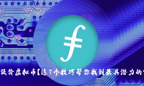 想买低价虚拟币?这7个技巧帮你找到最具潜力的宝藏!