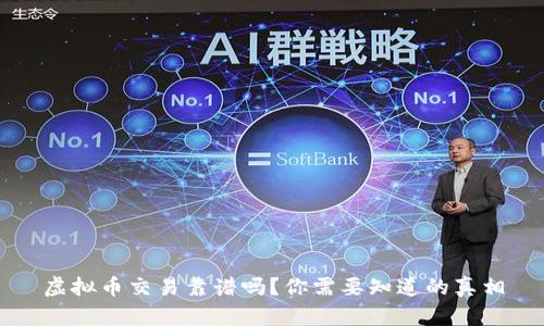 虚拟币交易靠谱吗？你需要知道的真相
