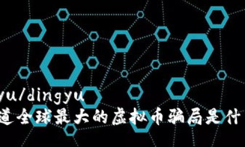 dingyu/dingyu  
你知道全球最大的虚拟币骗局是什么吗？