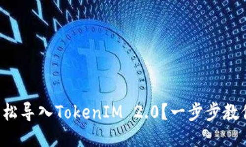 如何轻松导入TokenIM 2.0？一步步教你搞定！
