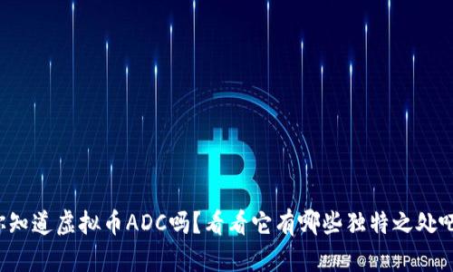 你知道虚拟币ADC吗？看看它有哪些独特之处吧！