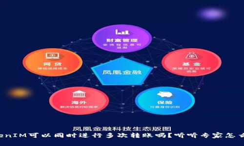 TokenIM可以同时进行多次转账吗？听听专家怎么说！