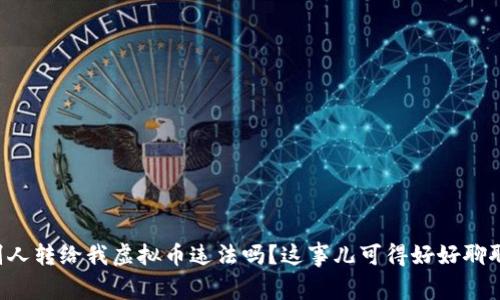 别人转给我虚拟币违法吗？这事儿可得好好聊聊！