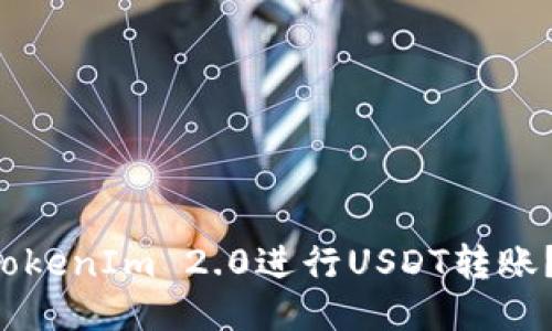 如何使用TokenIm 2.0进行USDT转账？一看就懂！