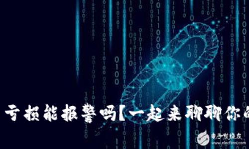 虚拟币亏损能报警吗？一起来聊聊你的选择！