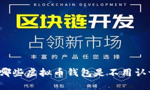 你知道哪些虚拟币钱包是不用认证的吗？