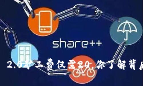 当Tokenim 2.0矿工费仅需20，你了解背后的秘密吗？