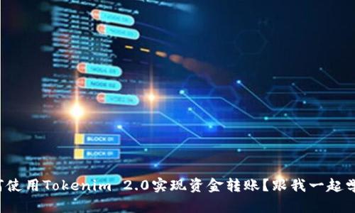 如何使用Tokenim 2.0实现资金转账？跟我一起学吧！