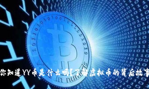 你知道YY币是什么吗?了解虚拟币的背后故事