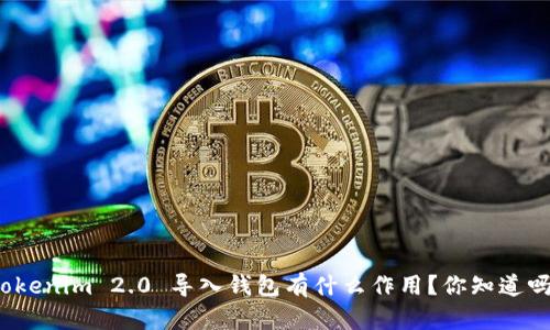 Tokenim 2.0 导入钱包有什么作用?你知道吗?
