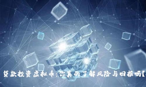 贷款投资虚拟币:你真的了解风险与回报吗?