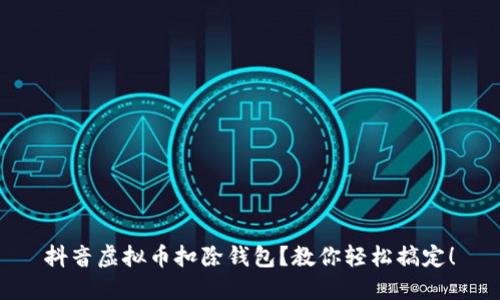 抖音虚拟币扣除钱包?教你轻松搞定!