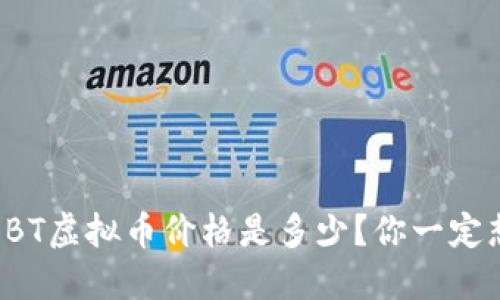 今天的BT虚拟币价格是多少?你一定想知道!