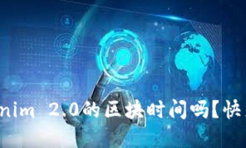 你知道Tokenim 2.0的区块时间吗?快来了解一下!