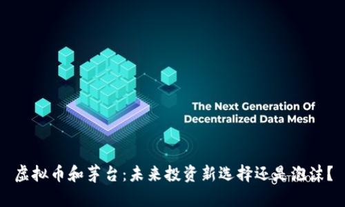 虚拟币和茅台：未来投资新选择还是泡沫？