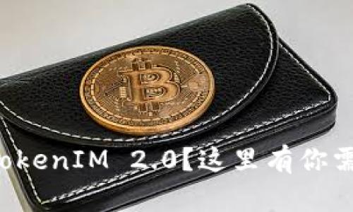 想在中国下载TokenIM 2.0?这里有你需要的全部指南!