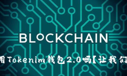 你知道如何使用Tokenim钱包2.0吗?让我们一起来探索吧!