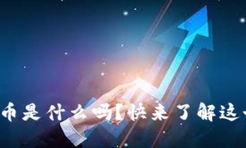 你知道虚拟原始币是什么吗?快来了解这个数字货币新星!