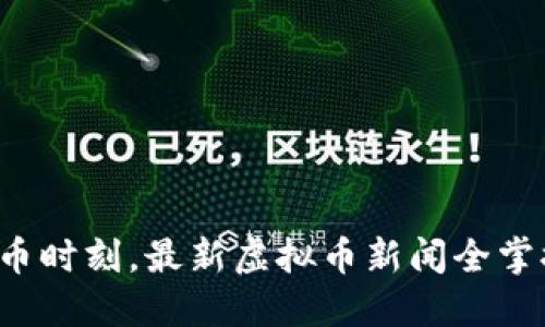 炒币时刻，最新虚拟币新闻全掌握！