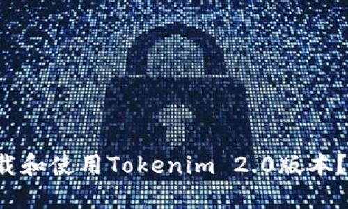 如何轻松下载和使用Tokenim 2.0版本?快来看看吧!