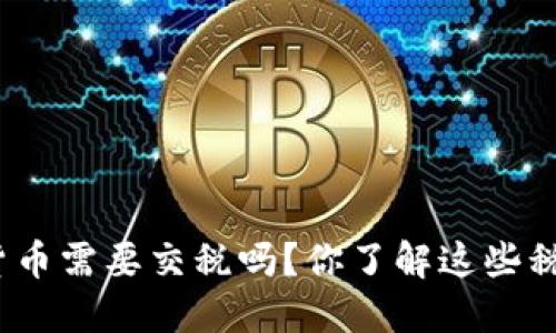 投资数字货币需要交税吗?你了解这些税务知识吗?