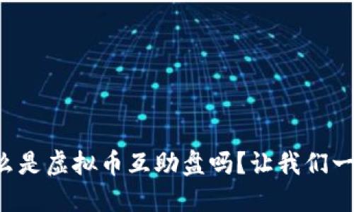 你知道什么是虚拟币互助盘吗?让我们一起来揭秘!
