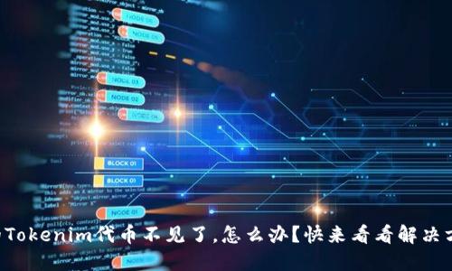 我的Tokenim代币不见了,怎么办?快来看看解决方法!