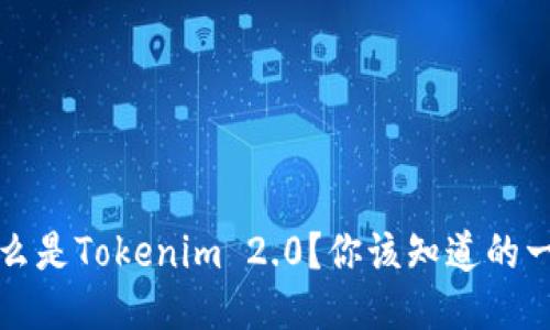 什么是Tokenim 2.0？你该知道的一切
