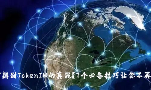 如何辨别TokenIM的真假?7个必备技巧让你不再上当