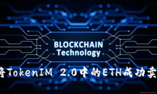 如何将TokenIM 2.0中的ETH成功卖出去？