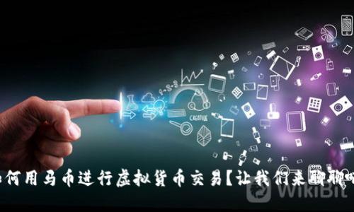 如何用马币进行虚拟货币交易?让我们来聊聊吧!