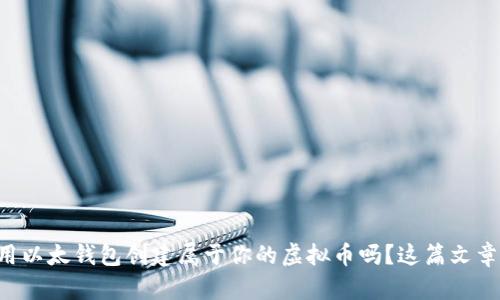 想知道如何用以太钱包创建属于你的虚拟币吗？这篇文章告诉你一切！