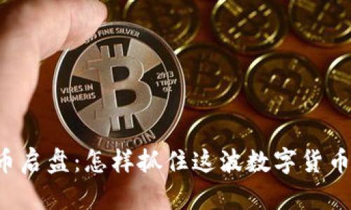 虚拟币启盘:怎样抓住这波数字货币浪潮?