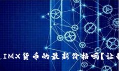 bjiaoti你知道IMX货币的最新价格吗？让我们来聊聊