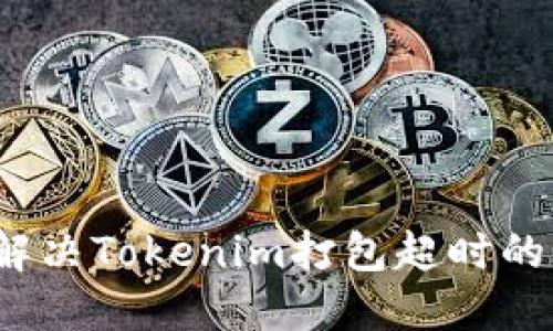 如何解决Tokenim打包超时的问题?